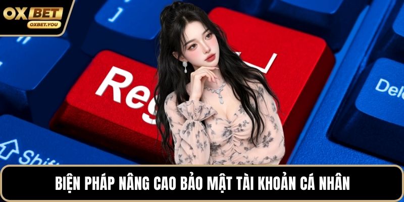 Biện pháp nâng cao bảo mật tài khoản cá nhân
