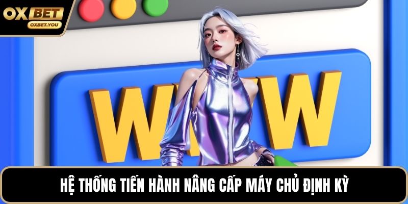 Hệ thống tiến hành nâng cấp máy chủ định kỳ