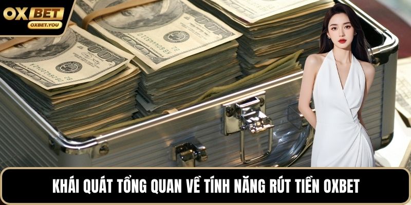 Khái quát tổng quan về tính năng rút tiền Oxbet
