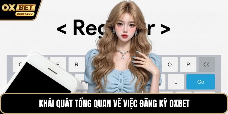 Khái quát tổng quan về việc đăng ký Oxbet