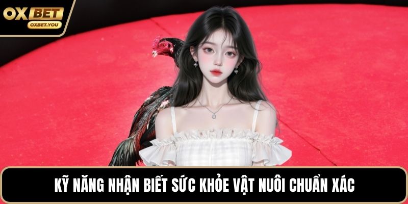 Kỹ năng nhận biết sức khỏe vật nuôi chuẩn xác