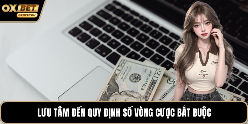 Lưu tâm đến quy định số vòng cược bắt buộc