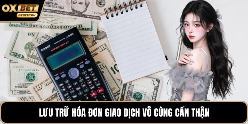 Lưu trữ hóa đơn giao dịch vô cùng cẩn thận