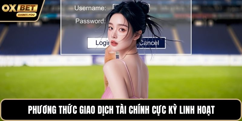 Phương thức giao dịch tài chính cực kỳ linh hoạt