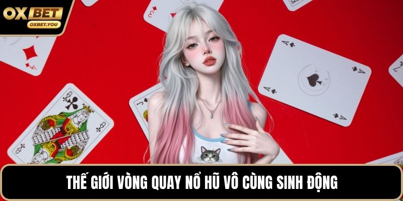 Thế giới vòng quay nổ hũ vô cùng sinh động