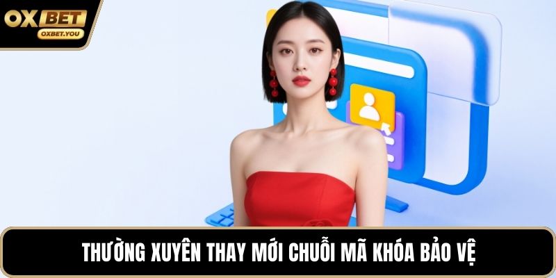 Thường xuyên thay mới chuỗi mã khóa bảo vệ