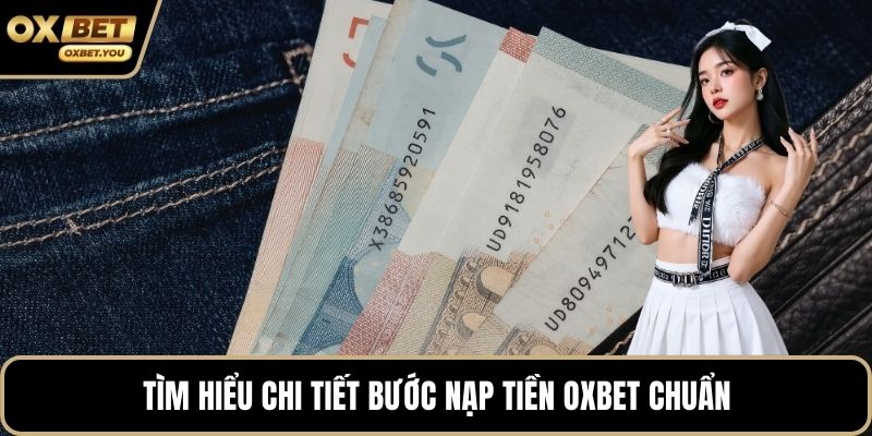 Tìm hiểu chi tiết bước nạp tiền Oxbet chuẩn