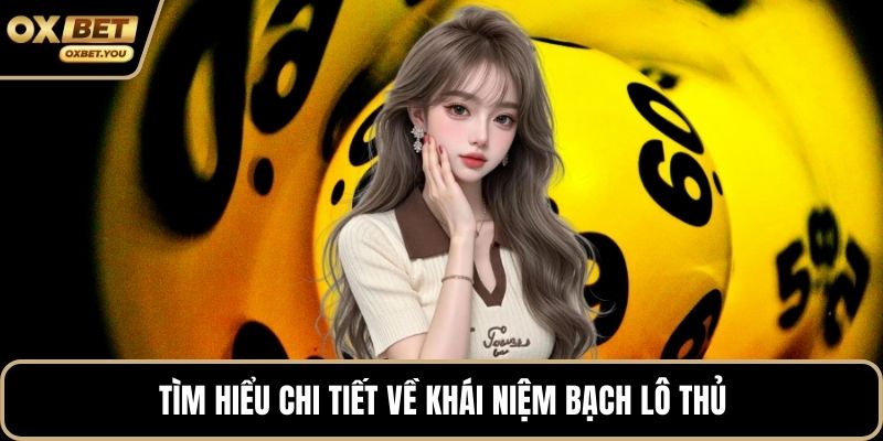 Tìm hiểu chi tiết về khái niệm bạch lô thủ