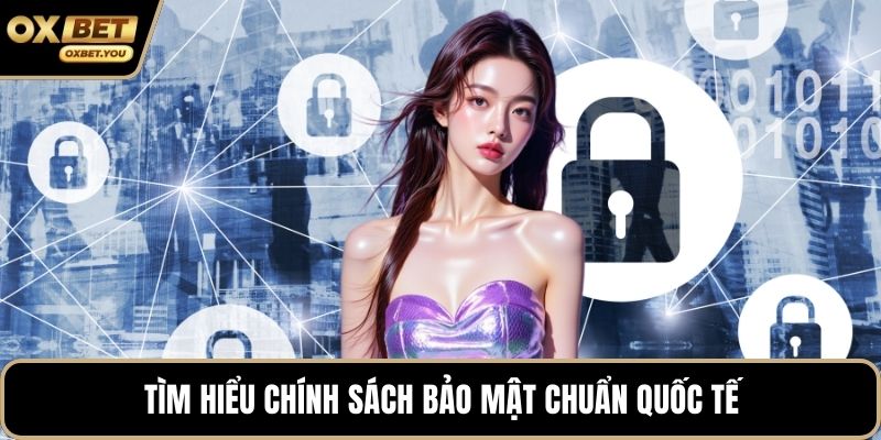 Tìm hiểu chính sách bảo mật chuẩn quốc tế