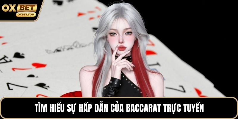 Tìm hiểu sự hấp dẫn của Baccarat trực tuyến