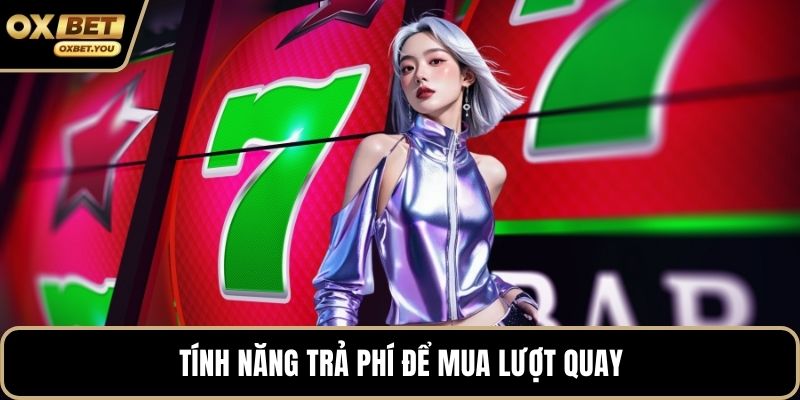 Tính năng trả phí để mua lượt quay