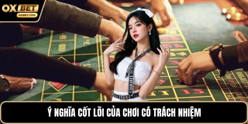 Ý nghĩa cốt lõi của chơi có trách nhiệm